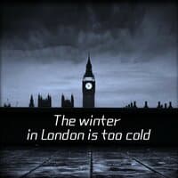 The winter in London is too cold