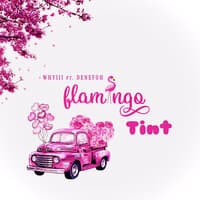 Flamingo Tint (Ft. Denefoh)