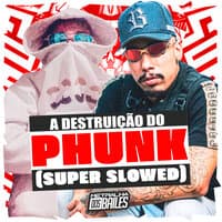 A Destruição do Phunk (Super Slowed)