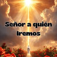 Señor a Quién Iremos