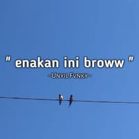 Enakan Ini Broww