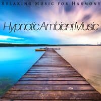 Hypnotic Ambient Music - Relaxing Music for Harmony, Inner Peace, Calm with the Soothing Sounds of Green Nature