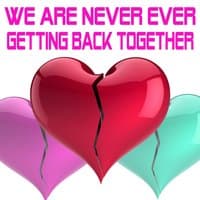 We Are Never Ever Getting Back Together