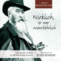 Wirklich, Er War Unentbehrlich (42 Gedichte Von Wilhelm Busch Vorgetragen in Ungekürzten Versen)