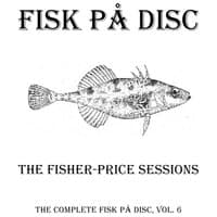 The Fisher-Price Sessions (The Complete Fisk På Disc, Vol. 6)