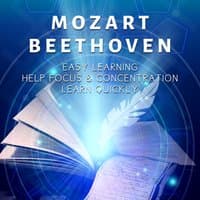 Mozart, Beethoven: Easy Learning, Help Focus & Concentration, Learn Quickly and Pass Exams, Classical Best Selection Music