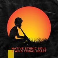 Native Ethnic Soul & Wild Tribal Heart