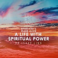 Made Alive A Life With Spiritual Power - Ephesians 2