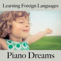 Learning Foreign Languages: Piano Dreams - The Best Music For Relaxation