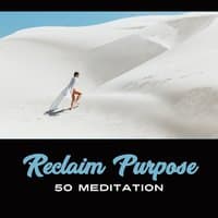 Reclaim Purpose: 50 Meditation – New Age Songs for Mind Purification, Effortless Cleanse, Get Rid of Negativity in Your Life, Inner Motivation