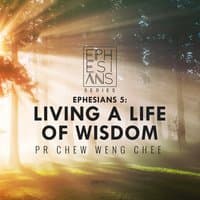 Ephesians 5: Living a Life of Wisdom