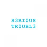 Serious Trouble