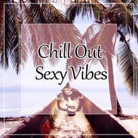 Chill Out Sexy Vibes – Sexy Chillout Lounge, Deep Chill Bounce, Beach Party, Sensual Chill Lounge, Relaxing Chill