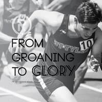 From Groaning to Glory