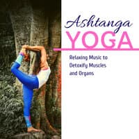 Ashtanga Yoga: Relaxing Music to Detoxify Muscles and Organs