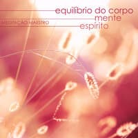 Equilíbrio do Corpo, Mente e Espírito - Musica de Meditação e Relaxamento