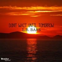 Don't Wait Until Tomorrow