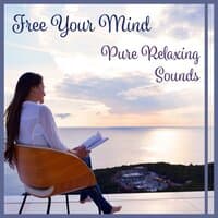 Free Your Mind: Pure Relaxing Sounds - Deep Relaxation Music Therapy, Living in Harmony, Think Positive, Deep Rest