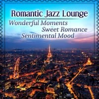 Romantic Jazz Lounge: Wonderful Moments, Sweet Romance, Sentimental Mood, Couple Candle Light Dinner, Smooth Restaurant Jazz, Romantic Night Date