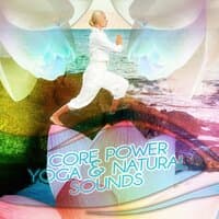 Core Power Yoga & Natural Sounds - Core Flow Yoga, Soothing Chill Out Music for Yoga, Stress Relief and Yoga Exercises with Nature Sounds, Healing Music for Wellness