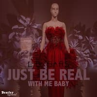 Just Be Real with Me Baby