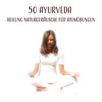 50 Ayurveda: Heilung Naturgeräusche für Atemübungen, Yoga und Pranayama Praxis, Die Reinigung des Körpers von Toxinen wie körperliche und geistige Regeneration