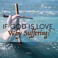 If God Is Love, Why Suffering?