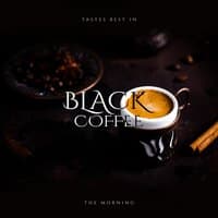 Black Coffee – Tastes Best in the Morning