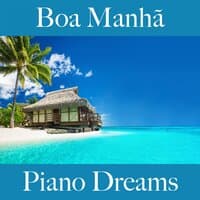 Boa Manhã: Piano Dreams - A Melhor Música Para Relaxar