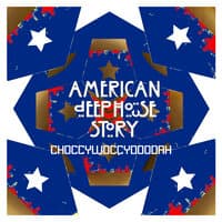 American Deep House Story Anthology : Choccywoccydoodah