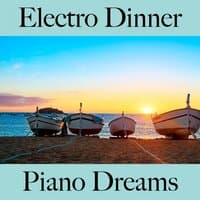 Electro Dinner: Piano Dreams - The Best Sounds For Relaxation