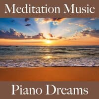 Meditation Music: Piano Dreams - The Best Music For Relaxation