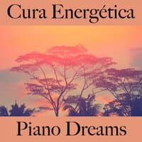 Cura Energética: Piano Dreams - La Mejor Música Para Relajarse