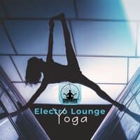 Electro Lounge Yoga: Flowing Music for Morning Exercises, Calm Mind and Good Feeling