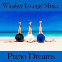 Whiskey Lounge Music: Piano Dreams - The Best Sounds For Relaxation