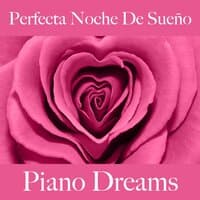 Perfecta Noche De Sueño: Piano Dreams - La Mejor Música Para Relajarse