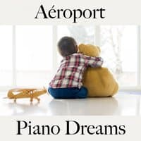 Aéroport: Piano Dreams - Les Meilleurs Sons Pour Se Détendre