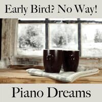 Early Bird? No Way!: Piano Dreams - The Best Music For Feeling Better