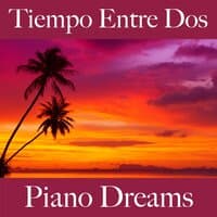 Tiempo Entre Dos: Piano Dreams - La Mejor Música Para El Tiempo Sensual Entre Dos