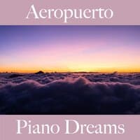 Aeropuerto: Piano Dreams - Los Mejores Sonidos Para Descansarse