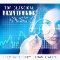 Top Brain Training Classical Music: Help with Study, Exam, Work, Effective Brain Power Boost, Beta Waves, Open Your Mind, Improve Focus and Concentration