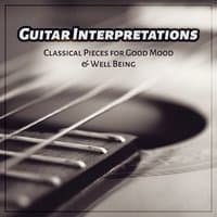 Guitar Interpretations - Classical Pieces for Good Mood & Well Being