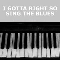 I Gotta Right to Sing the Blues