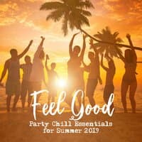 Feel Good - Party Chill Essentials for Summer 2019: Beach Bar & Pool Party Chill Out Beats