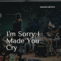 I'm Sorry I Made You Cry