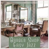 Barber Shop Easy Jazz: Instrumental Music for Relaxation, Waiting Lounge, Coffee Break, Small Chat, Joy & Positive Vibes