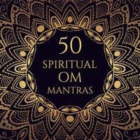 50 Spiritual Om Mantras: Music for Mindfulness Meditation, Yoga Class, Breathing Techniques, Sacred Chants for Healing, Oriental Sounds Therapy