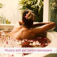 Musica soft per centro benessere – Sottofondo musicale ideale per massaggio, spa, sauna e trattamento ayurvedico