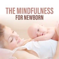 The Mindfulness for Newborn: Relaxation, Calm Oasis, Stress Reduction, Wellbeing, Tranquility, Everyday Development