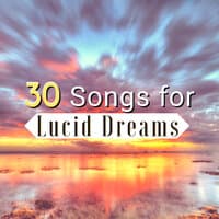 30 Songs for Lucid Dreams - Mindful Meditation Music to Awaked Your Mind & Chase Your Dreams